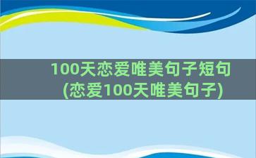 100天恋爱唯美句子短句(恋爱100天唯美句子)