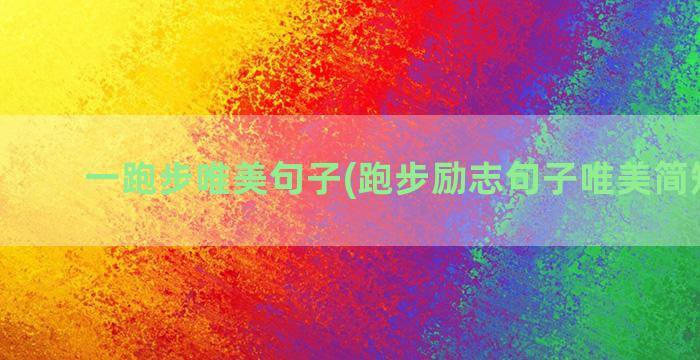 一跑步唯美句子(跑步励志句子唯美简短十字)