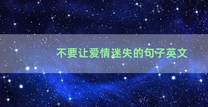 不要让爱情迷失的句子英文