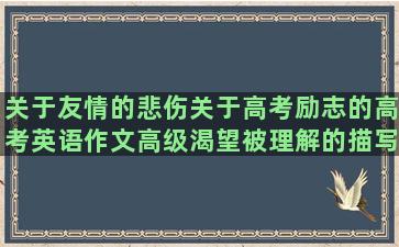 关于友情的悲伤关于高考励志的高考英语作文高级渴望被理解的描写大猩猩的失去的句子说说心情