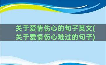 关于爱情伤心的句子英文(关于爱情伤心难过的句子)