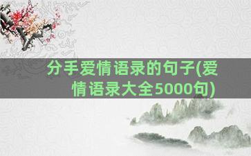 分手爱情语录的句子(爱情语录大全5000句)