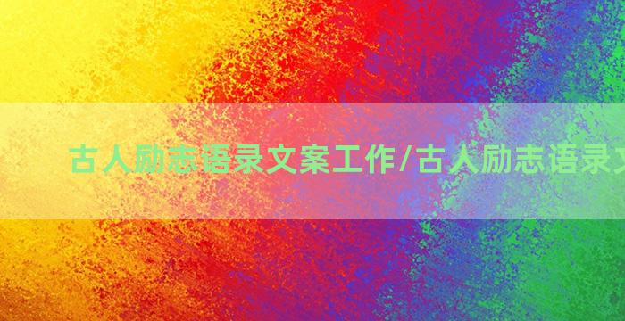 古人励志语录文案工作/古人励志语录文案工作