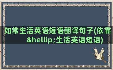 如常生活英语短语翻译句子(依靠…生活英语短语)