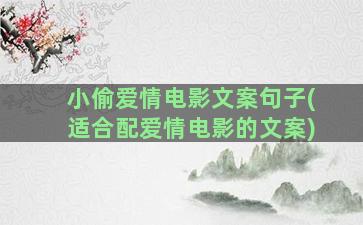 小偷爱情电影文案句子(适合配爱情电影的文案)