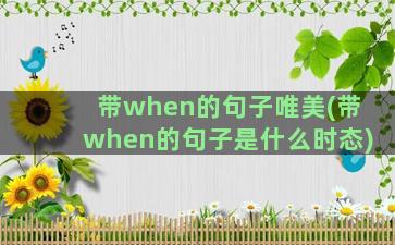 带when的句子唯美(带when的句子是什么时态)