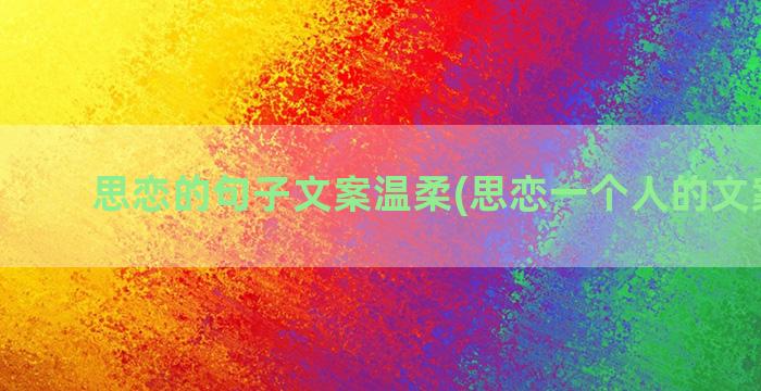 思恋的句子文案温柔(思恋一个人的文案句子)