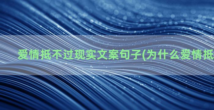 爱情抵不过现实文案句子(为什么爱情抵不过现实)