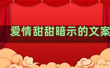 爱情甜甜暗示的文案句子