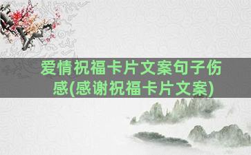 爱情祝福卡片文案句子伤感(感谢祝福卡片文案)