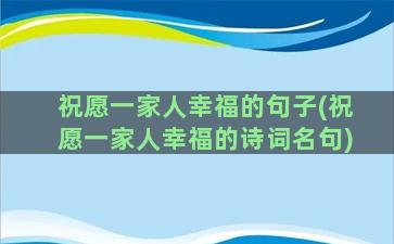 祝愿一家人幸福的句子(祝愿一家人幸福的诗词名句)