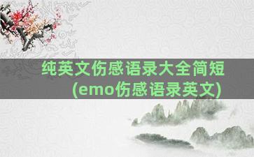 纯英文伤感语录大全简短(emo伤感语录英文)