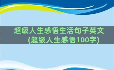 超级人生感悟生活句子英文(超级人生感悟100字)