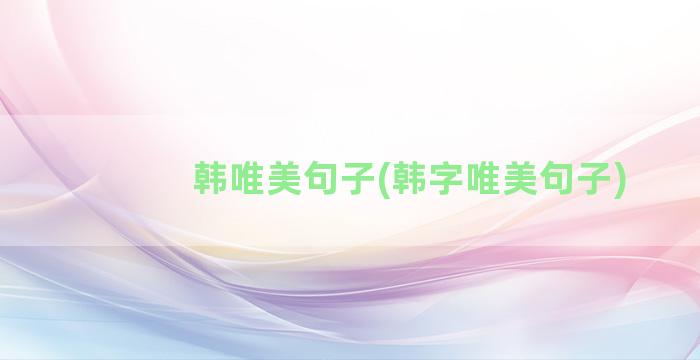 韩唯美句子(韩字唯美句子)